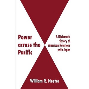 Power Across the Pacific - (Diplomatic History of American Relations with Japan) by  W Nester (Paperback) - 1 of 1