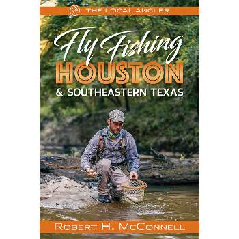 Fly Fishing Houston & Southeastern Texas - (Local Angler) by  Robert H McConnell (Paperback)