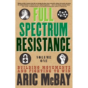 Full Spectrum Resistance, Volume One - by  Aric McBay (Paperback) - 1 of 1