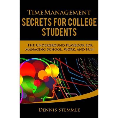 Time Management Secrets for College Students - by  Dennis Stemmle (Paperback)