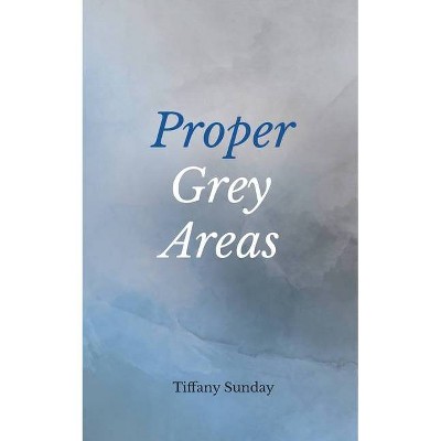 Proper Grey Areas - by  Tiffany Sunday (Paperback)