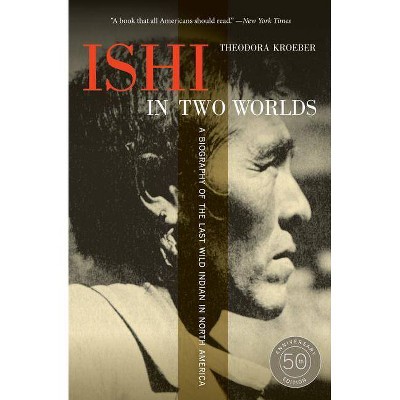 Ishi in Two Worlds - 50th Edition by  Theodora Kroeber (Paperback)