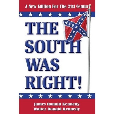 The South Was Right! - by  Walter Donald Kennedy & James Ronald Kennedy (Paperback)