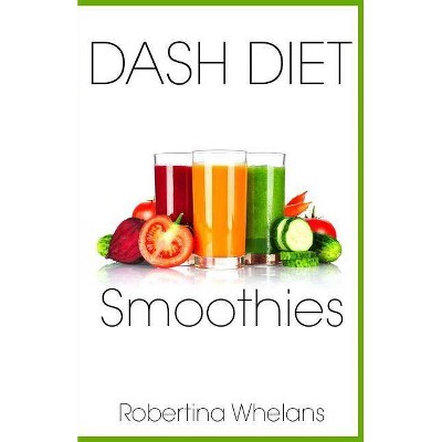 DASH Diet Smoothies - (Dash Diet Cookbook) by  Robertina Whelans (Paperback)