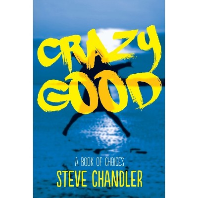 Crazy Good - by  Steve Chandler (Paperback)