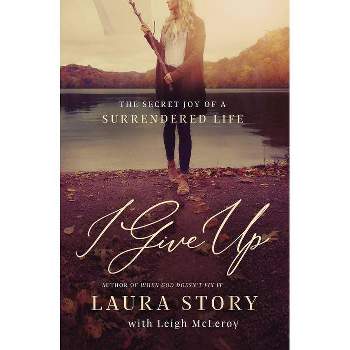 I Give Up - by  Laura Story (Paperback)