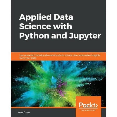 Applied Data Science with Python and Jupyter - by  Alex Galea (Paperback)