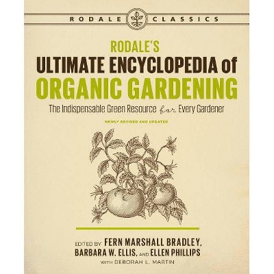 Rodale's Ultimate Encyclopedia of Organic Gardening - by  Deborah L Martin & Fern Marshall Bradley & Barbara W Ellis & Ellen Phillips (Paperback)