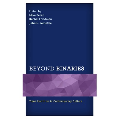 Beyond Binaries - by Mike Perez & Rachel Friedman & John C Lamothe