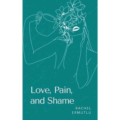 Love, Pain, and Shame - by  Rachel Ermutlu (Paperback)