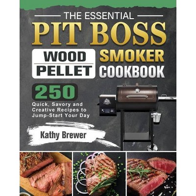 The Essential Pit Boss Wood Pellet Smoker Cookbook - by  Kathy Brewer (Paperback)