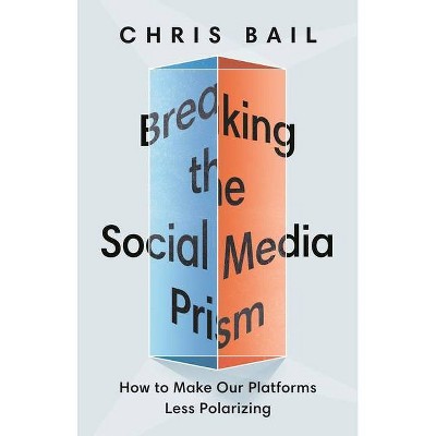 Breaking the Social Media Prism - by  Chris Bail (Hardcover)