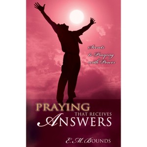 Praying That Receives Answers - by  Edward M Bounds (Paperback) - 1 of 1
