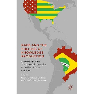 Race and the Politics of Knowledge Production - by  Gladys L Mitchell-Walthour & Elizabeth Hordge-Freeman (Hardcover)