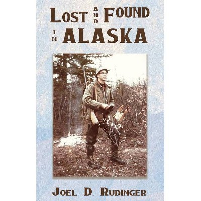 Lost and Found in Alaska - by  Joel D Rudinger (Paperback)