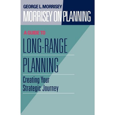 Morrisey on Planning, a Guide to Long-Range Planning - (Jossey-Bass Leadership) by  George L Morrisey (Hardcover)