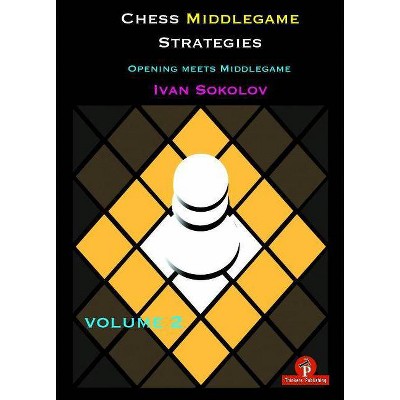 Chess Middlegame Strategies Volume 2 - by  Ivan Sokolov (Paperback)