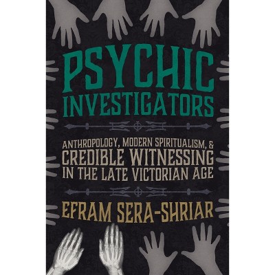 Psychic Investigators - (Sci & Culture in the Nineteenth Century) by  Efram Sera-Shriar (Hardcover)