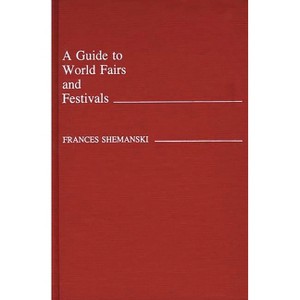 A Guide to World Fairs and Festivals - by  Frances Shemanski & Frances Shemenski (Hardcover) - 1 of 1