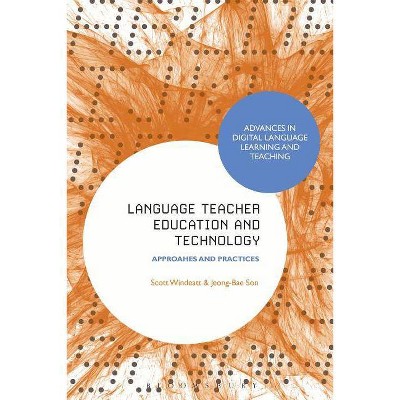 Language Teacher Education and Technology - (Advances in Digital Language Learning and Teaching) by  Jeong-Bae Son & Scott Windeatt (Hardcover)