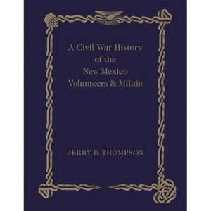 A Civil War History of the New Mexico Volunteers and Militia - by  Jerry D Thompson (Hardcover) - 1 of 1