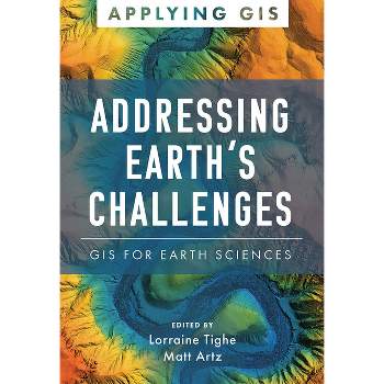 Addressing Earth's Challenges - (Applying GIS) by  Lorraine Tighe & Matt Artz (Paperback)