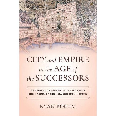 City and Empire in the Age of the Successors - by  Ryan Boehm (Paperback)