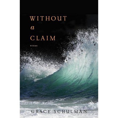 Without a Claim - by  Grace Schulman (Paperback)