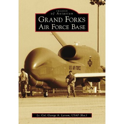 Grand Forks Air Force Base - by  Lt Col George a Larson Usaf (Paperback)