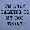 Womens I'm Only Talking To My Dog Today Funny Shirts Dog Lovers Novelty Cool T shirt - Crazy Dog Women's T Shirt - 2 of 4