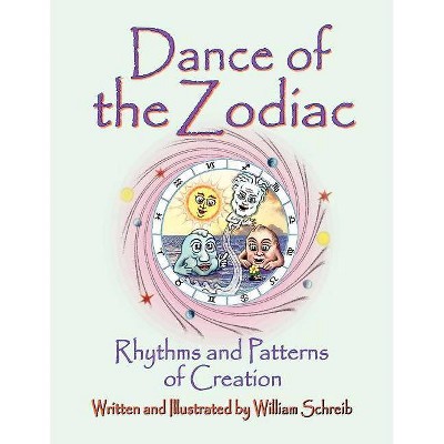 Dance of the Zodiac, Rhythms and Patterns of Creation - by  William Arthur Schreib (Paperback)