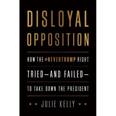 Disloyal Opposition - by  Julie Kelly (Hardcover)