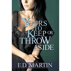 Yours to Keep or Throw Aside - 2nd Edition by  E D Martin (Paperback) - 1 of 1