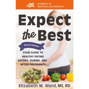 Expect the Best - 2nd Edition by  Elizabeth M Ward & Academy Of Nutrition and Dietetics (Paperback) - 1 of 1