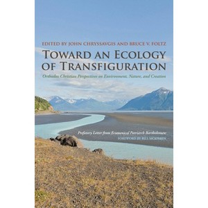 Toward an Ecology of Transfiguration - (Orthodox Christianity and Contemporary Thought) by  John Chryssavgis & Bruce V Foltz (Paperback) - 1 of 1