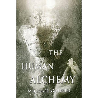 The Human Alchemy - by  Michael Griffin (Paperback)