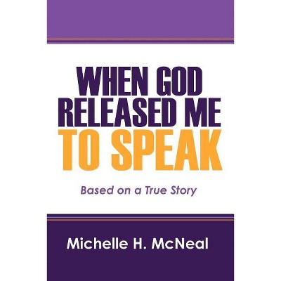 When God Released Me to Speak - by  Michelle H McNeal (Paperback)