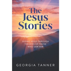 The Jesus Stories - by  Georgia Tanner (Paperback) - 1 of 1