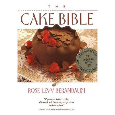 The Cake Bible - by  Rose Levy Beranbaum & Dean G Bornstein (Hardcover)