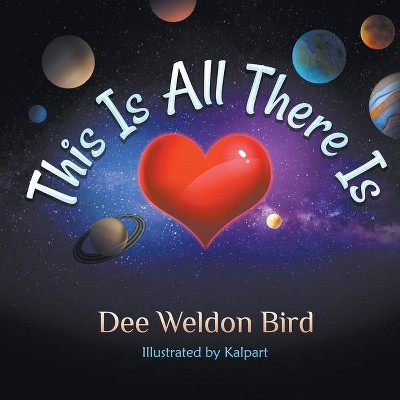 This Is All There Is - by  Dee Weldon Bird (Paperback)