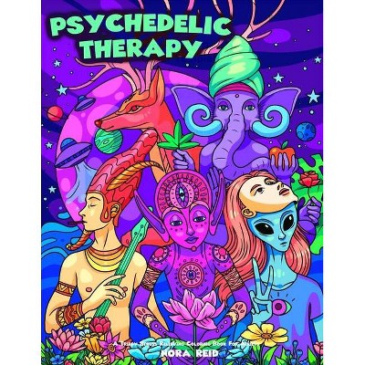 Psychedelic Therapy - A Trippy Stress Relieving Coloring Book For Adults - by  Nora Reid (Paperback)
