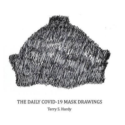 The Daily COVID-19 Mask Drawings - by  Terry S Hardy (Hardcover)