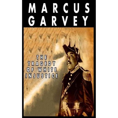 The Tragedy of White Injustice - by  Marcus Garvey (Paperback)