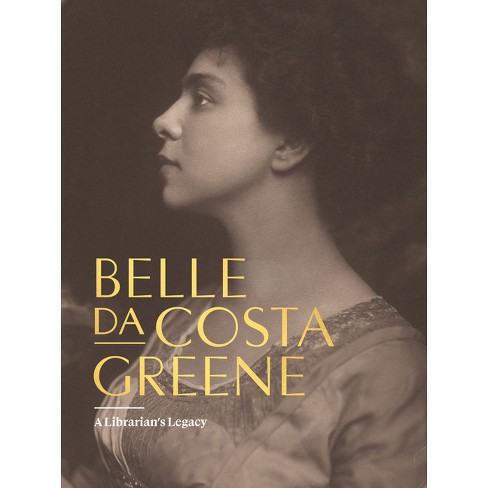 Belle Da Costa Greene: A Librarian's Legacy - (hardcover) : Target