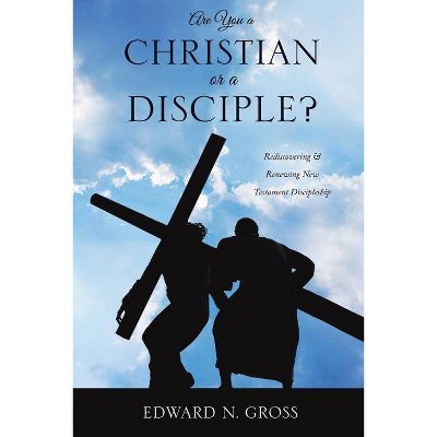 Are You a Christian or a Disciple? - by  Edward N Gross (Paperback)