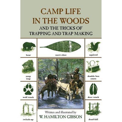 Camp Life in the Woods - (Camp Life in the Woods & the Tricks of Trapping & Trap Making) 2nd Edition by  W Hamilton Gibson (Paperback)