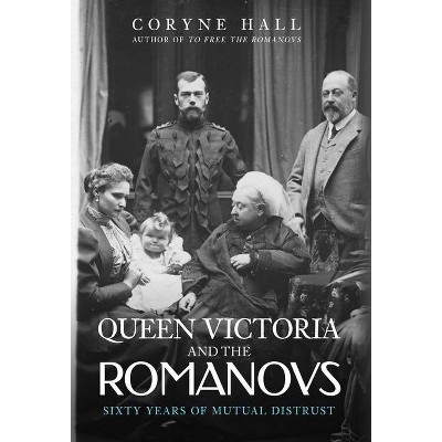 Queen Victoria and the Romanovs - by  Coryne Hall (Hardcover)