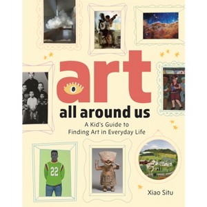 Art All Around Us - by  Xiao Situ (Hardcover) - 1 of 1