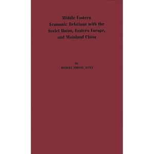 Middle Eastern Economic Relations with the Soviet Union, Eastern Europe, and Mainland China. - by  Robert Loring Allen & Unknown (Hardcover) - 1 of 1