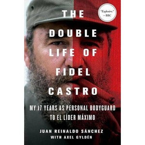 The Double Life of Fidel Castro - by  Juan Reinaldo Sanchez & Axel Gyldén (Paperback) - 1 of 1